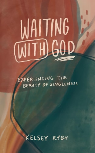 WAITING WITH GOD Experiencing the Beauty of Singleness