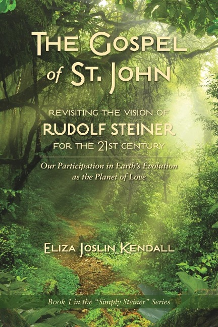 THE GOSPEL OF ST. JOHN - Revisiting the Vision of Rudolf Steiner for the 21st Century: Our Participation in Earths Evolution as the Planet of Love