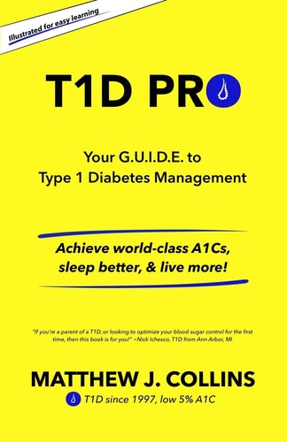 T1D Pro Your G. U. I. D. E. to Type 1 Diabetes Management Achieve World-Class A1Cs, Sleep Better, and Live More!