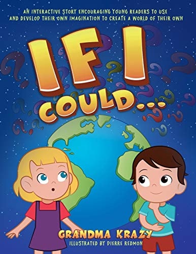 If I Could... An Interactive Story Encouraging Young Readers to Use and Develop Their Own Imagination to Create a World of Their Own.