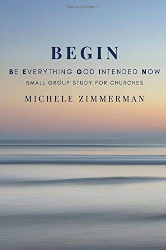 BEGIN Be Everything God Intended Now Small Group Study for Churches