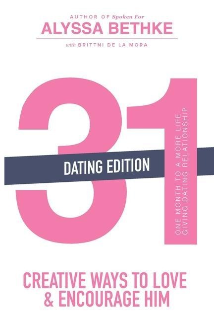31 Creative Ways to Love and Encourage Him (Dating Edition): One Month To a More Life Giving Relationship (31 Day Challenge) (Volume 2)
