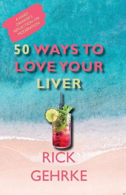 50 Ways to Love Your Live: A Hard Drinkers Reflection On Moderation