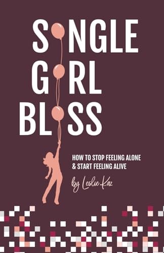 Single Girl Bliss How to Stop Feeling Alone and Start Feeling Alive
