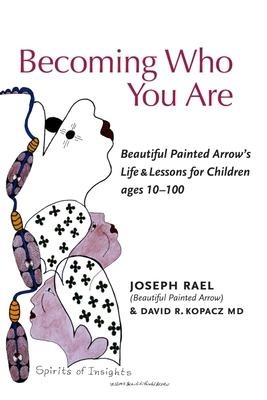 Becoming Who You Are: Beautiful Painted Arrows Life & Lessons for Children Ages 10-100