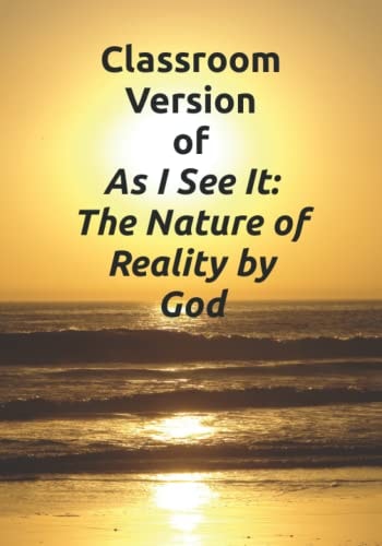 Classroom Version of As I See It The Nature of Reality by God