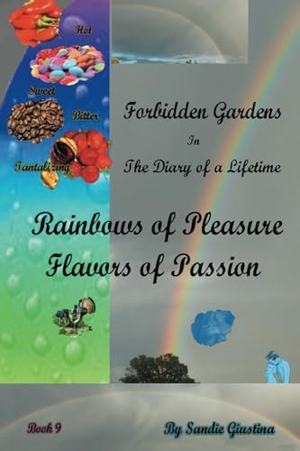 Forbidden Gardens in the Diary of a Lifetime Rainbows of Pleasure and Flavors of Passion