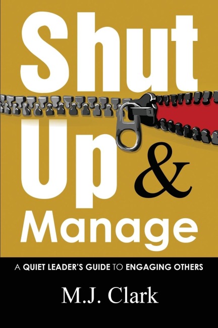 Shut Up and Manage: A Quiet Leaders Guide to Engaging Others