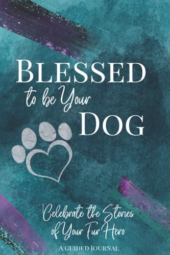 Blessed to Be Your Dog Celebrate the Stories of Your Fur Hero