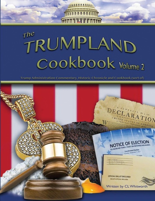 The Trumpland Cookbook, Volume 2: Trump Administration Commentary, Historic Chronicle and Cookbook (sort of)