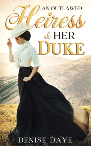 An Outlawed Heiress and Her Duke A Historical Western Romance