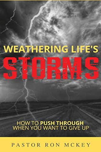 Weathering Life's Storms How to Push Through When You Want to Give Up