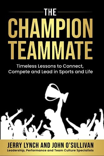 The Champion Teammate Timeless Lessons to Connect, Compete and Lead in Sports and Life