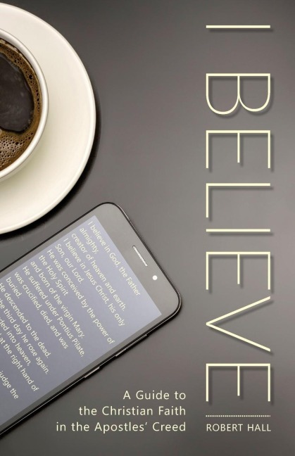 I Believe: A Guide to the Christian Faith in the Apostles Creed