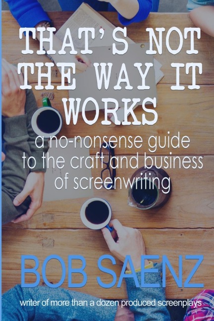 Thats Not The Way It Works: a no-nonsense look at the craft and business of screenwriting