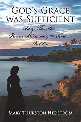 God's Grace was Sufficient Lucy Thurston, Pioneer Missionary to Hawaii