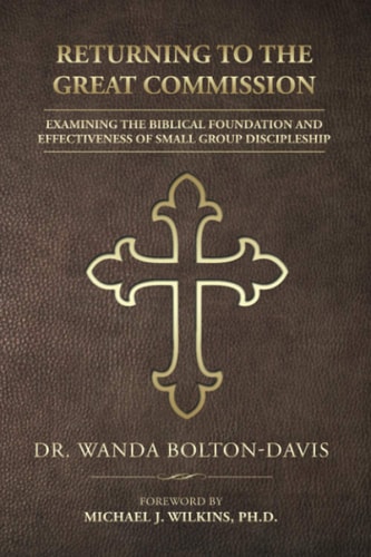 Returning to the Great Commission Examining the Biblical Foundation and Effectiveness of Small Group Discipleship