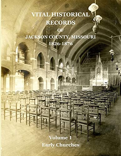 Vital Historical Records of Jackson County, Missouri Volume 1: Early Churches