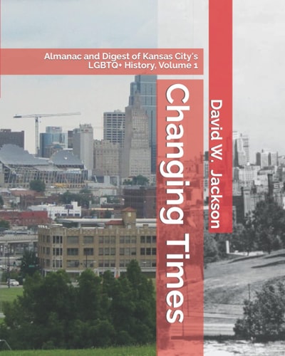 Changing Times Almanac and Digest of Kansas City's LGBTQ+ History. Volume 1: Almanac, 1812-1965