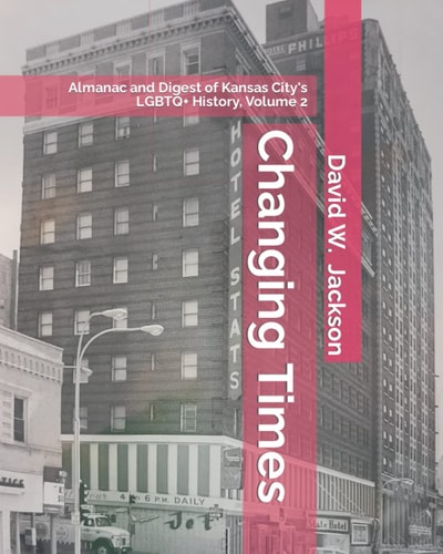 Changing Times Almanac and Digest of Kansas City's LGBTQ+ History. Volume 2: Almanac, 1966-2021