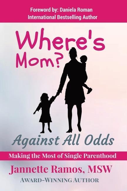 Wheres Mom?: Against All Odds Making The Most of Single Parenthood