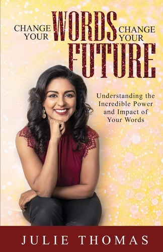 Change Your Words Change Your Future Understanding the Incredible Power and Impact of Your Words