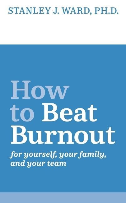 How To Beat Burnout: For Yourself, Your Family, and Your Team