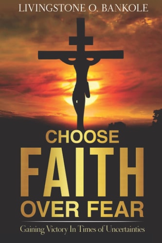 Choose Faith Over Fear Gaining Victory In Times of Uncertainties