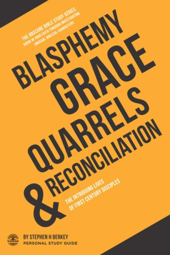 Blasphemy, Grace, Quarrels & Reconciliation The Intriguing Lives of First Century Disciples - Personal Study Guide