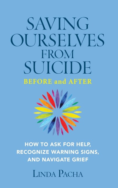 Saving Ourselves from Suicide - Before and After: How to Ask for Help, Recognize Warning Signs, and Navigate Grief