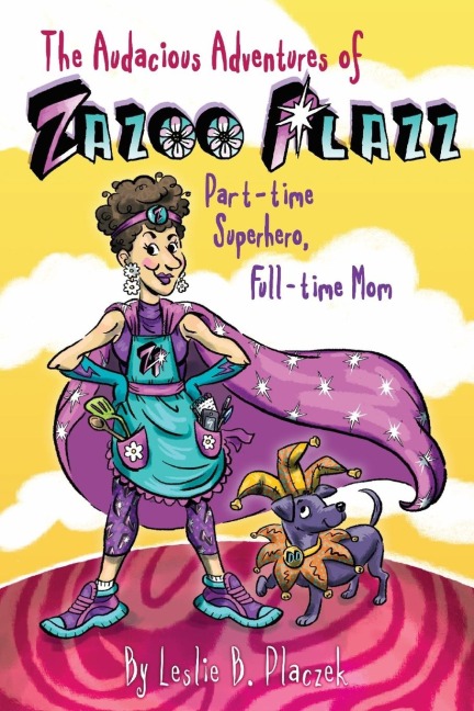The Audacious Adventures of Zazoo Plazz: Part-Time Superhero, Full-Time Mom