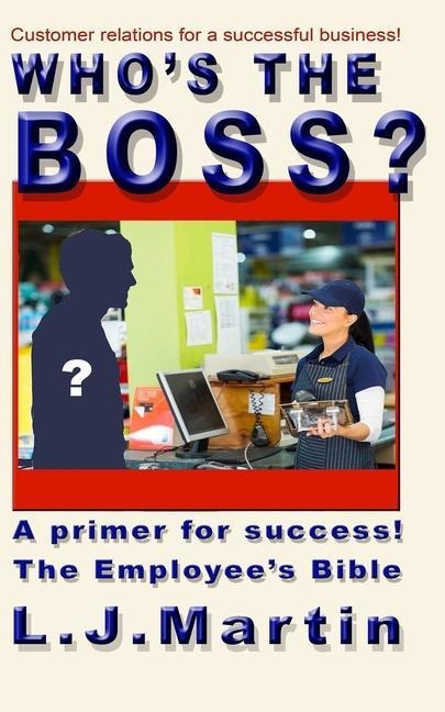 Whos the Boss?: An employees handbook, a how-to for the counter person, a primer on customer relations