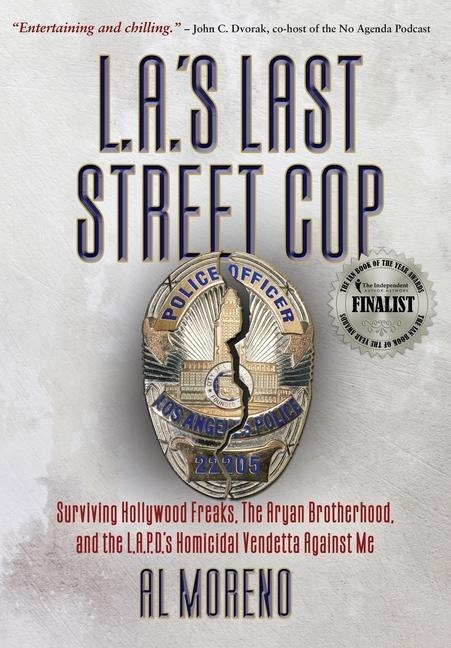L.A.s Last Street Cop: Surviving Hollywood Freaks, the Aryan Brotherhood, and the L.A.P.D.s Homicidal Vendetta Against Me
