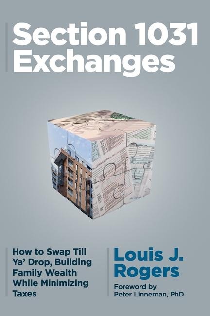 Section 1031 Exchanges: How to Swap Till Ya Drop, Building Family Wealth While Minimizing Taxes