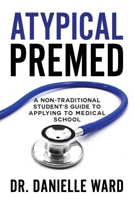 Atypical Premed: A Non-Traditional Students Guide to Applying to Medical School