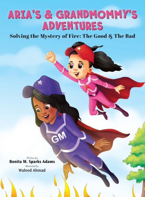 ARIAS & GRANDMOMMYS ADVENTURES: Solving the Mystery of Fire: The Good &amp; The Bad