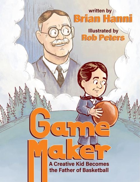 Game Maker: A Creative Kid Becomes the Father of Basketball