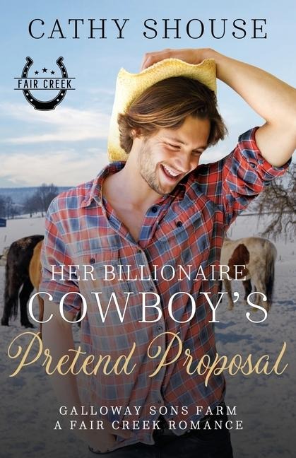 Her Billionaire Cowboy's Pretend Proposal: A Galloway Sons Farm Novel (A Fair Creek Romance, Book 5)