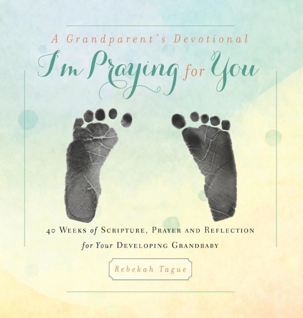 A Grandparent's Devotional- I'm Praying for You: 40 Weeks of Scripture, Prayer and Reflection for Your Developing Grandbaby