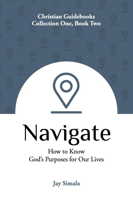 Navigate: How to Know Gods Purposes for Our Lives
