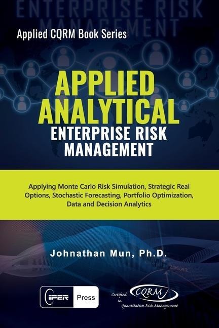 Applied Analytical - Enterprise Risk Management: Applying Monte Carlo Risk Simulation, Strategic Real Options, Stochastic Forecasting, Portfolio Optimization, Data and Decision Analytics