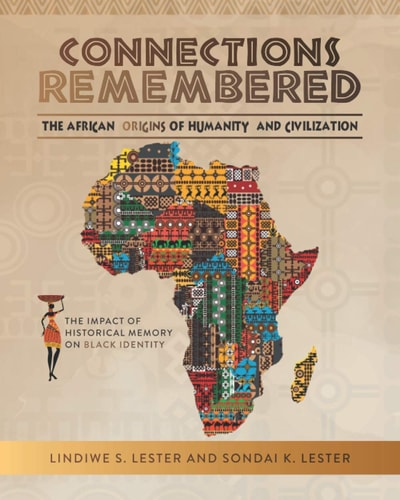 Connections Remembered, the African Origins of Humanity and Civilization The Impact of Historical Memory on Black Identity