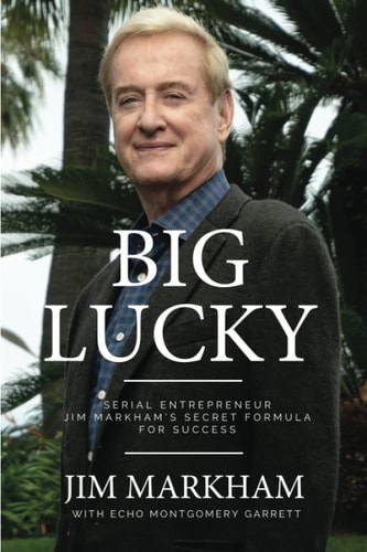 Big Lucky Serial Entrepreneur Jim Markham's Secret Formula for Success