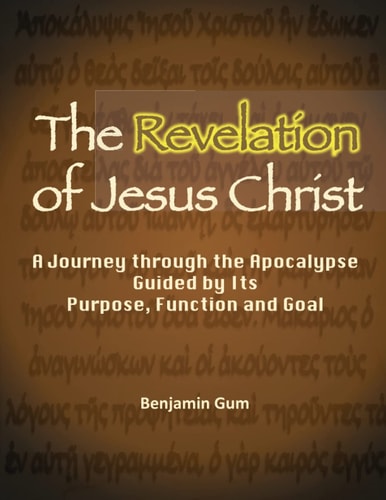The Revelation of Jesus Christ A Journey Through the Apocalypse Guided by Its Purpose, Function and Goal