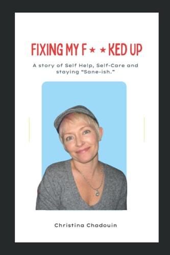 Fixing My Fu**ed Up A Story of Self Help, SSelf-Care and Staying Sane-Ish
