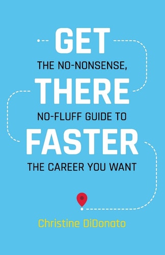 Get There Faster The No-nonsense, No-fluff Guide to the Career You Want