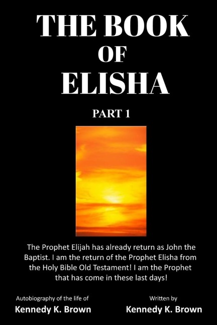 THE BOOK OF ELISHA: PART 1: I am the return of the Prophet Elisha from the Old Testament! I am the Prophet that has come in these last days!