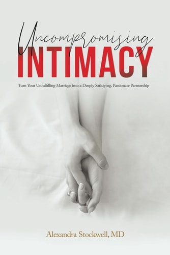 Uncompromising Intimacy Turn Your Unfulfilling Marriage Into a Deeply Satisfying, Passionate Partnership