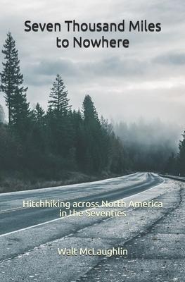 Seven Thousand Miles to Nowhere: Hitchhiking across North America in the Seventies