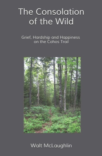 The Consolation of the Wild Grief, Hardship and Happiness on the Cohos Trail